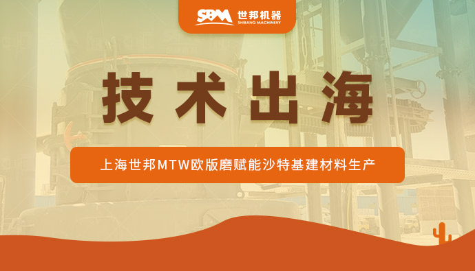 沙特石灰石蜕变记:上海世邦MTW欧版磨驱动“沙漠建材”提质升级